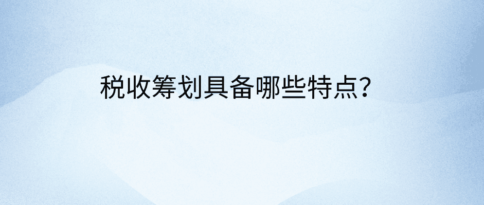 闵行税收筹划具备哪些特点?